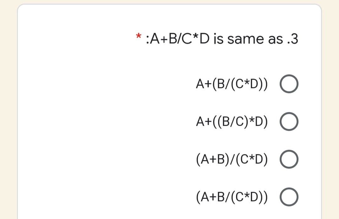 :A+B/C*D is same as .3
A+(B/(C*D)) O
A+((B/C)*D) O
(A+B)/(C*D) O
(A+B/(C*D)) O
