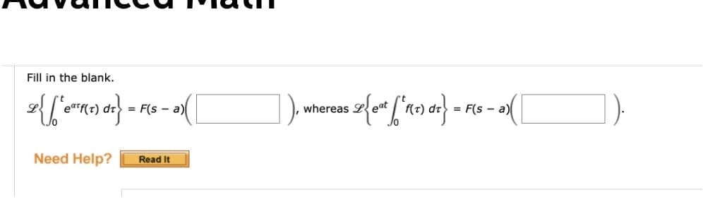 Fill in the blank.
= F(s - a)
whereas L
= F(s - a)
Need Help?
Read It
