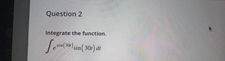 Question 2
Integrate the function.
Se (80) sin(308) dt
Secos