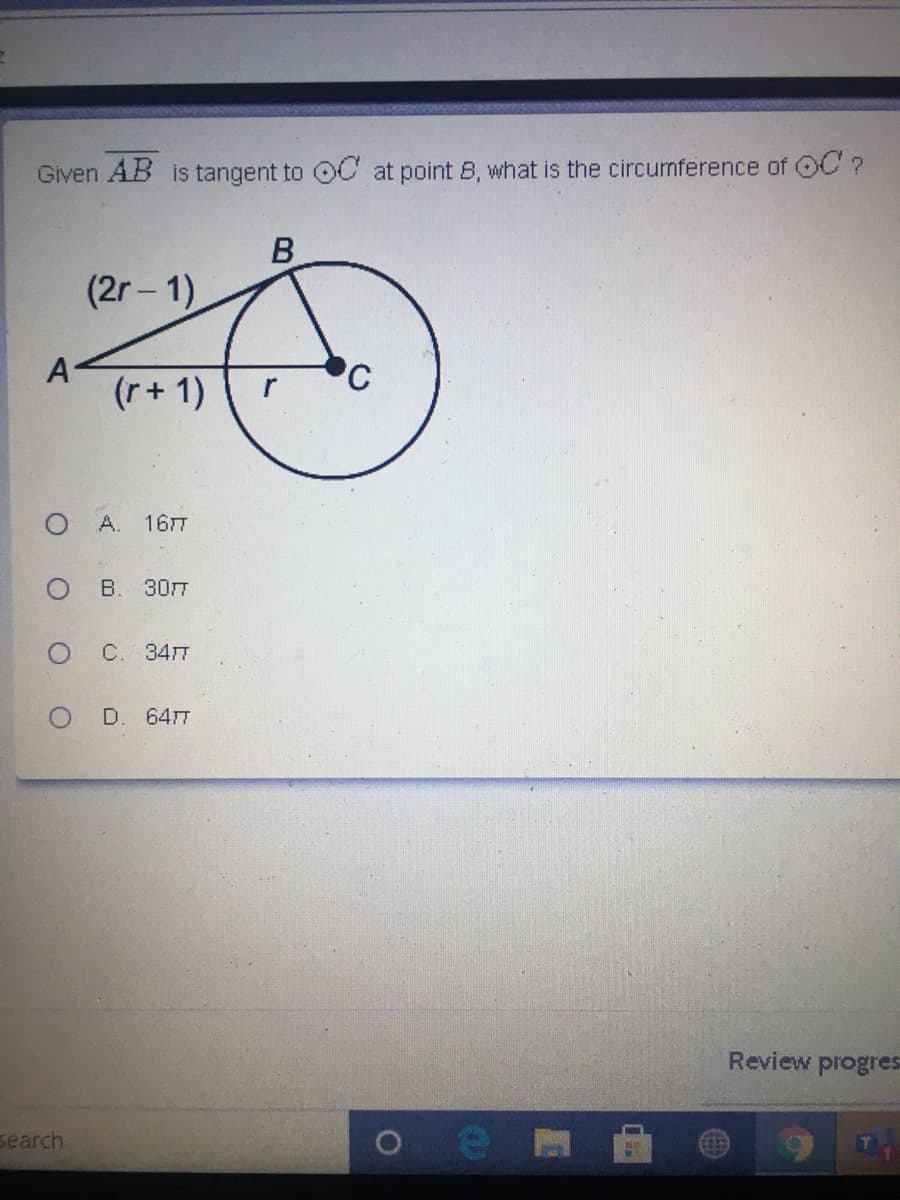 Given AB is tangent to OC at point B, what is the circunference of OC?
(2r- 1)
A
(r+ 1)
А. 16л
В. ЗОп
C. 34T
D. 64T
Review progres
search
