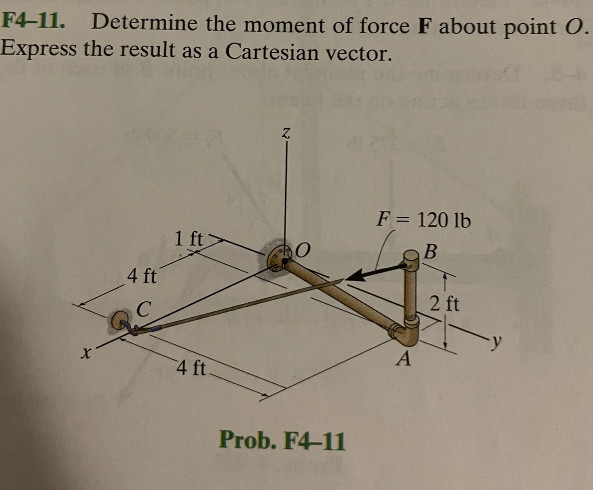 F4-11. Determine the moment of force F about point O.
Express the result as a Cartesian vector.
F = 120 lb
%3D
1 ft
B
4 ft
2 ft
4 ft
Prob. F4-11
