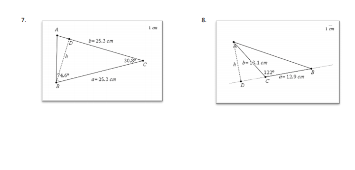 7.
8.
A
1 cm
b- 25.3 cm
30.8
b-N.1 cm
122°
74.6°
a= 12.9 cm
a- 25.3 cm
B
