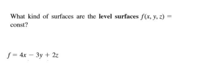 What kind of surfaces are the level surfaces f(x, y, z) =
const?
f=
f = 4x - 3y + 2z