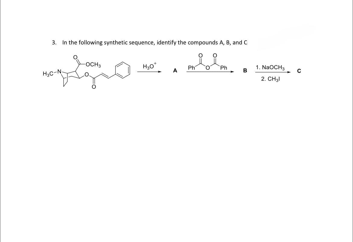 3. In the following synthetic sequence, identify the compounds A, B, and C
подводно
H30*
A
Ph
О
Ph
в
1. NaOCH3
2. CH3l
с