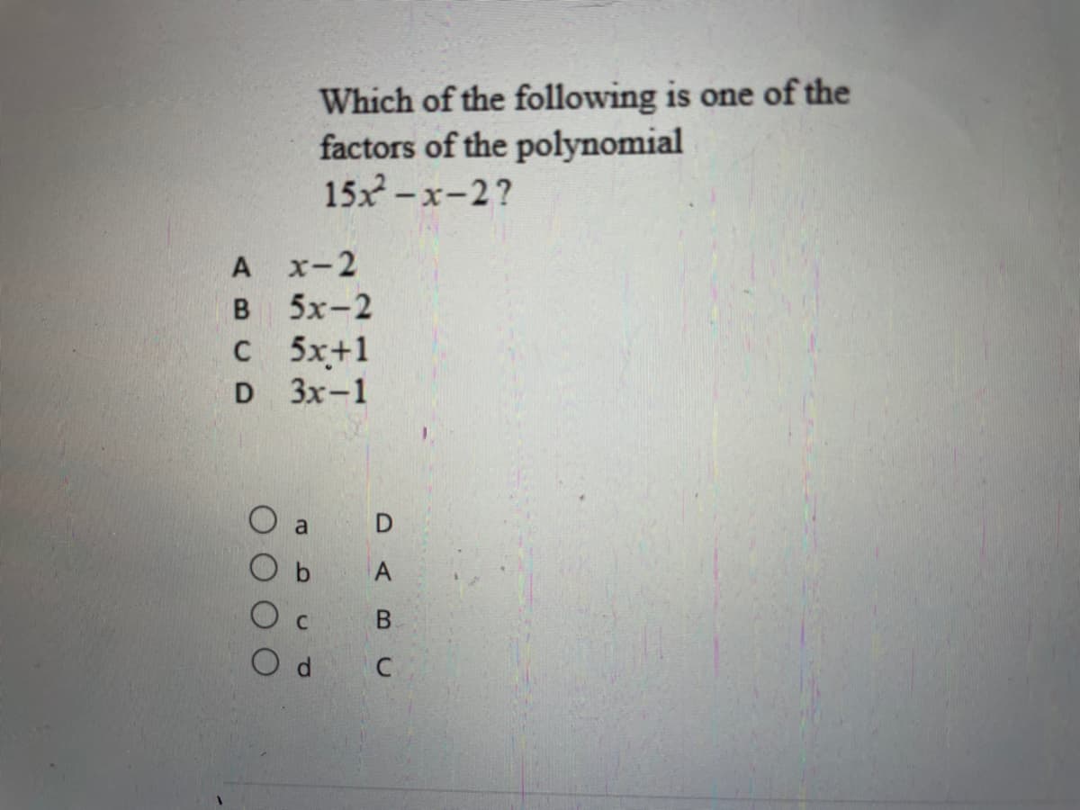 Which of the following is one of the
factors of the polynomial
15x-x-2?
х-2
5х-2
с 5x+1
D 3x-1
O a
D
C
