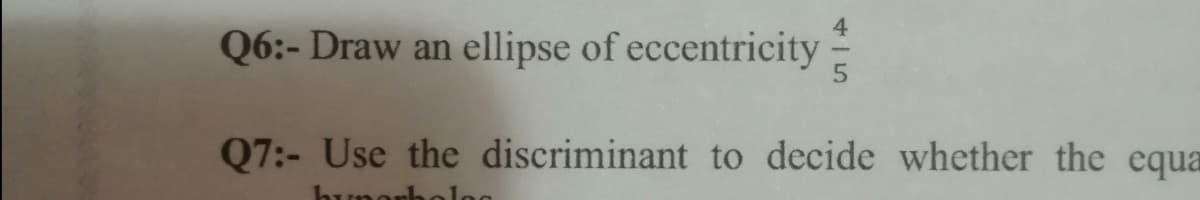 4
Q6:- Draw an ellipse of eccentricity
Q7:- Use the discriminant to decide whether the equa
