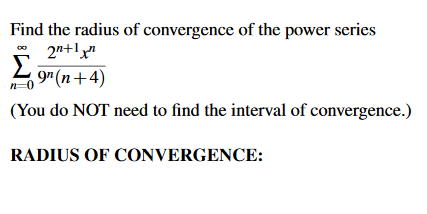 Find the radius of convergence of the power series
2n+ly"
2 9n (n+4)
(You do NOT need to find the interval of convergence.)
RADIUS OF CONVERGENCE:
