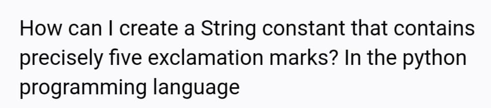 How can I create a String constant that contains
precisely five exclamation marks? In the python
programming language
