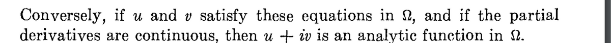 Conversely, if u and v satisfy these equations in , and if the partial
derivatives are continuous, then u + iv is an analytic function in 22.