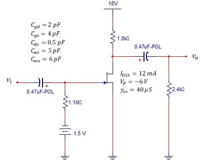 18V
Cgd = 2 pF
Cgs = 4 pF
Cas = 0.5 pF
Gwi = 5 pF
Gwo = 6 pF
1.8ka
0.47uF-POL
Vo
Ipss = 12 mA
Vp = -6V
vi
0.47UF-POL
Yos = 40 µs
2.4ka
1.1MQ
1.5 V
