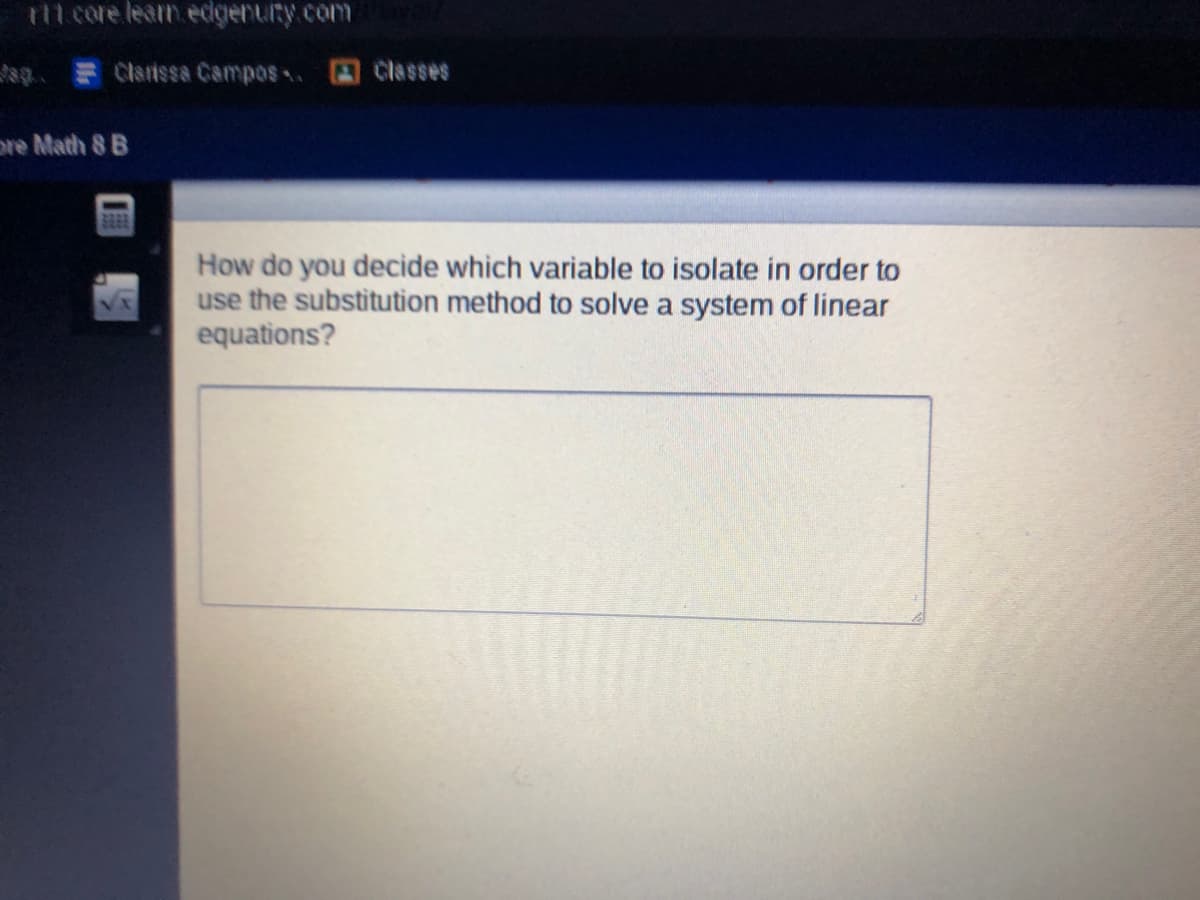 111.core learn edgenuity.com/
ag Clarissa Campos.
pre Math 8 B
Classes
How do you decide which variable to isolate in order to
use the substitution method to solve a system of linear
equations?