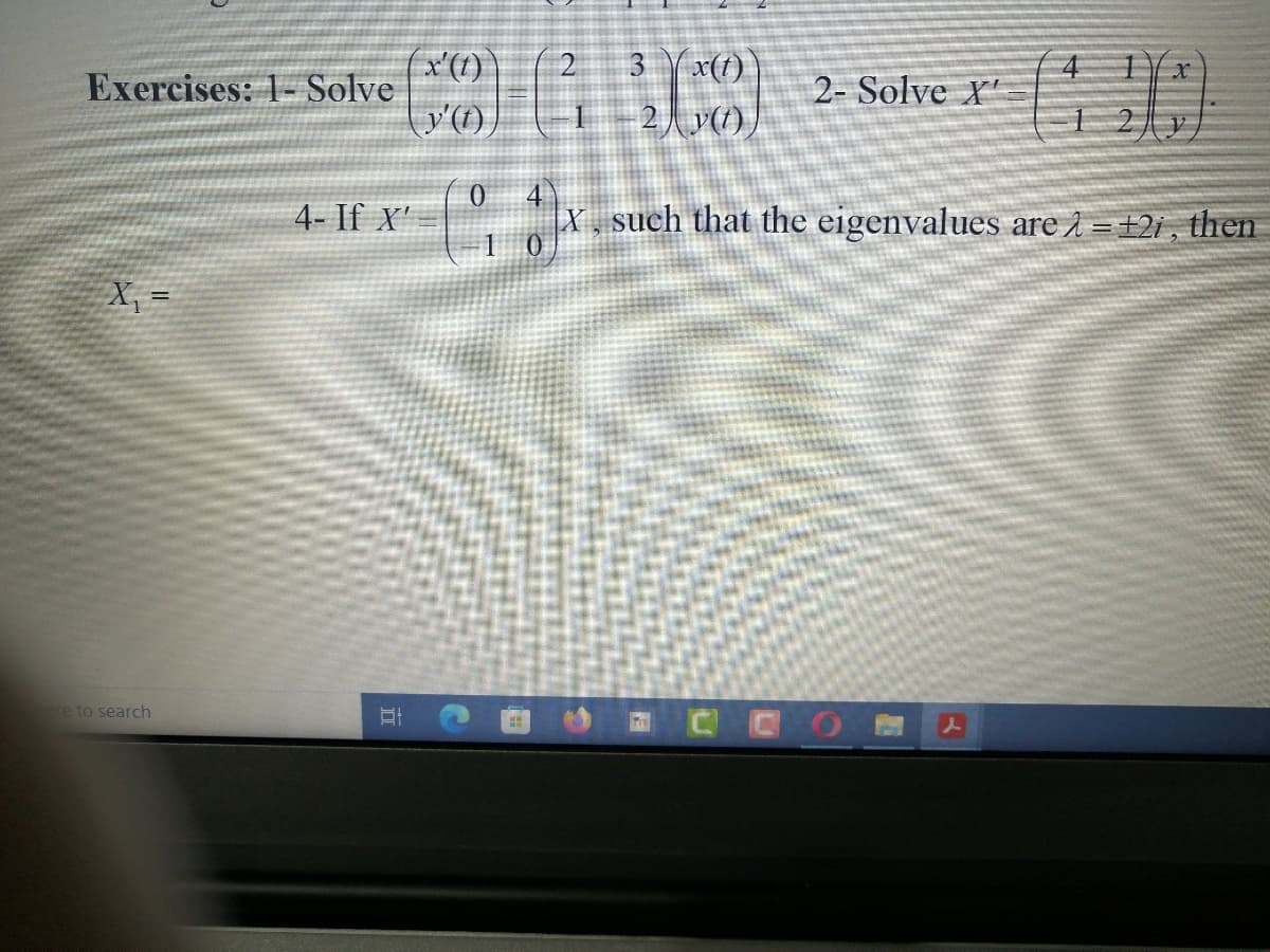 (x'(1))
2
3 Yx(t)
4
Excrcises: 1- Solve
2- Solve X"
2 v()
X , such that the eigenvalues are 1 =±2i, then
0.
4- If X'
X, =
ere to search
CCO
