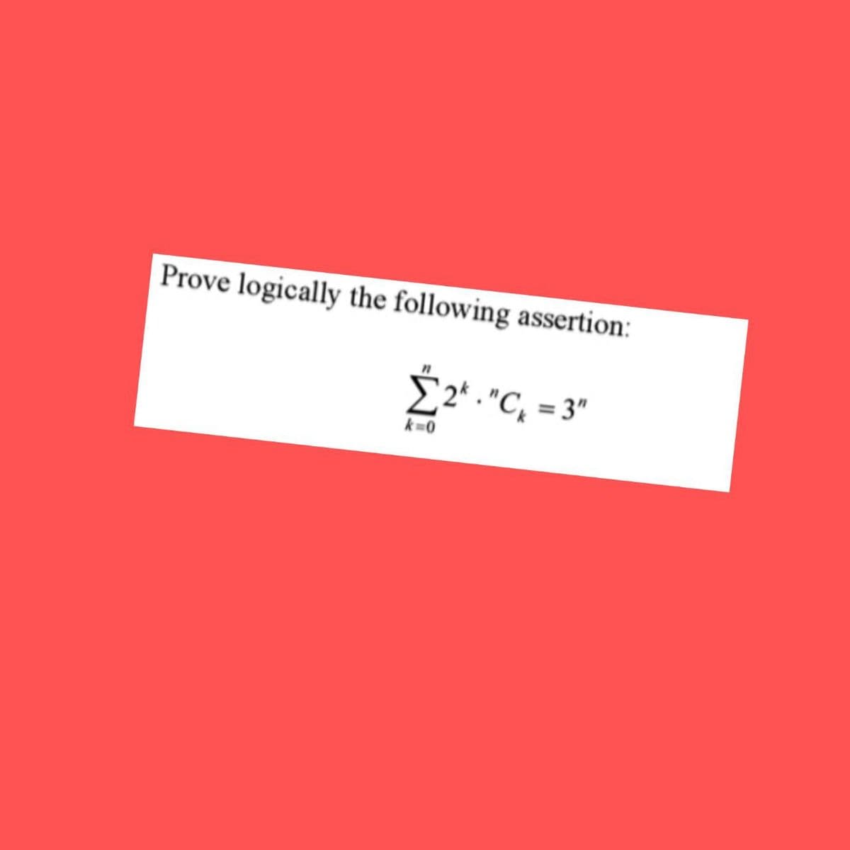 Prove logically the following assertion:
2k."C₁ = 3"
k=0