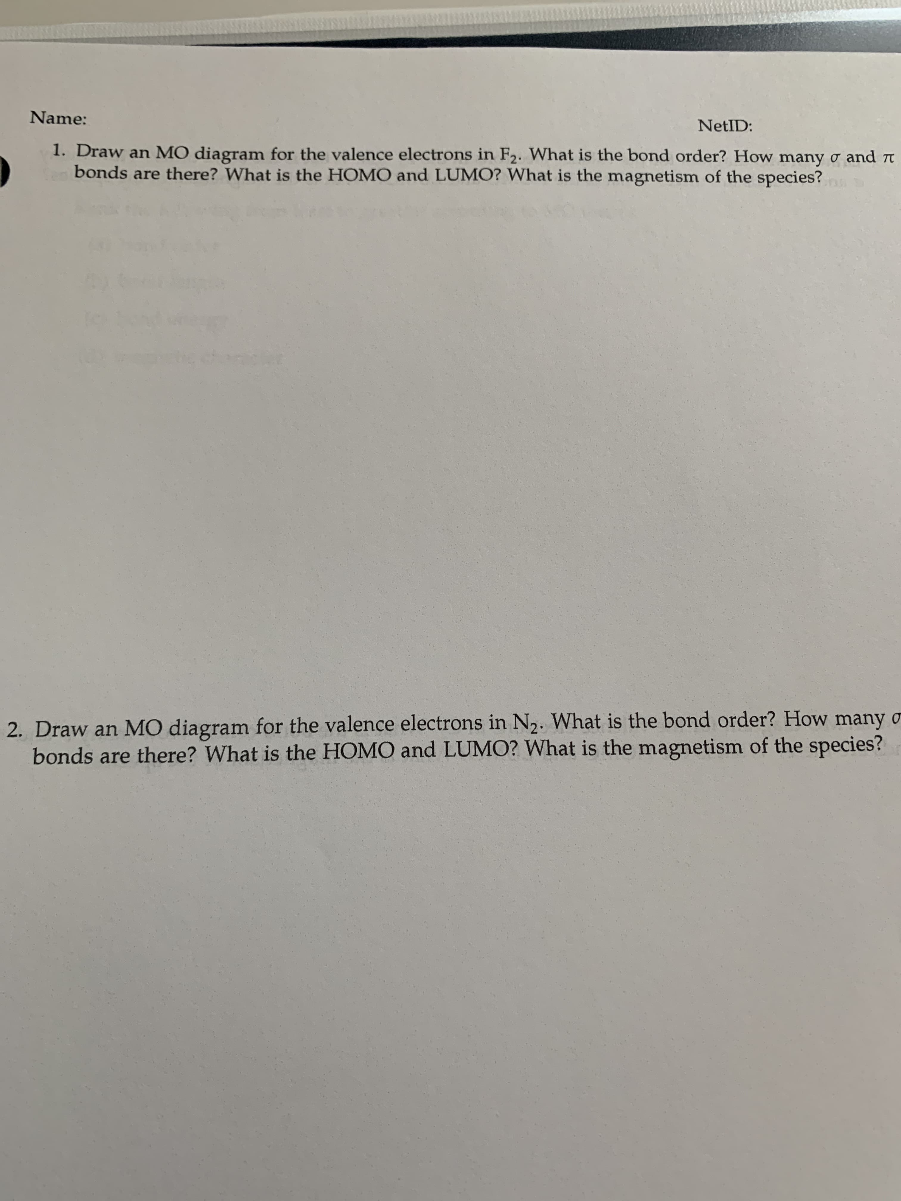 NetID
for the valence electrons in F2. What is the bond order? H
iagram
e? What is the HOMO and LUMO? What is the magnetism of the
