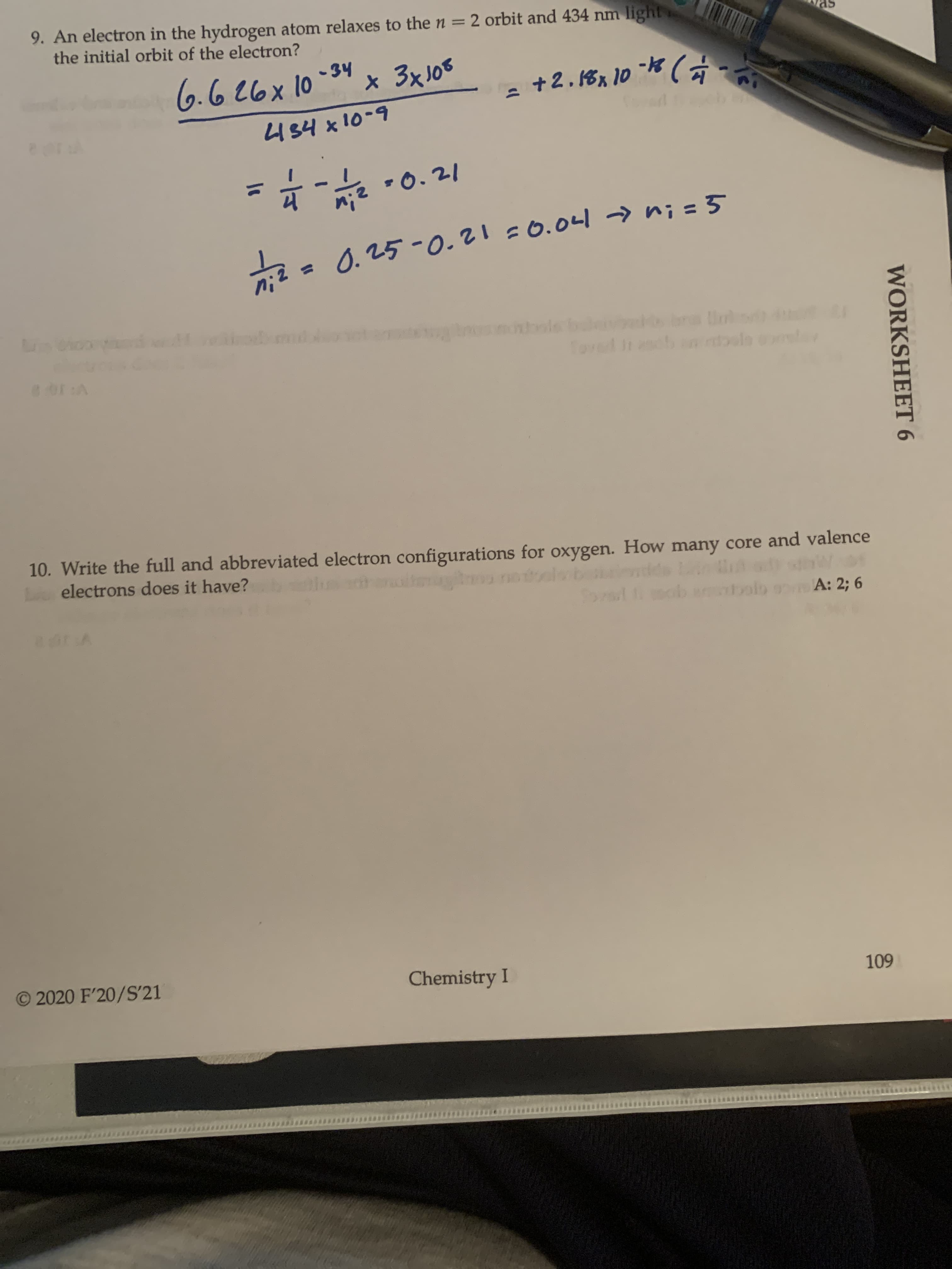 10. Write the full and abbreviated electron configurations for oxygen. How many core and valence
electrons does it have?
A: 2; 6
