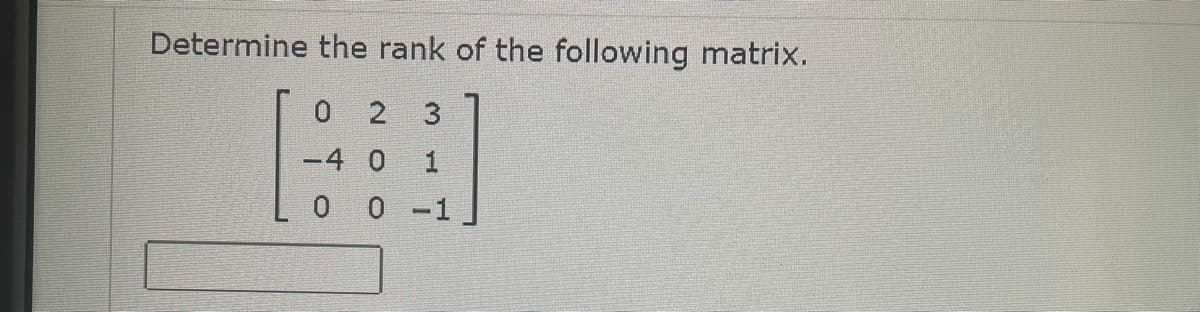 Determine the rank of the following matrix.
0 2
3
-4 0
1
0 0 -1
