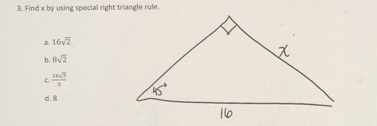 3. Find x by using special right triangle rule.
16V2
a.
b. 8/2
16V3
C.
d. 8
16
