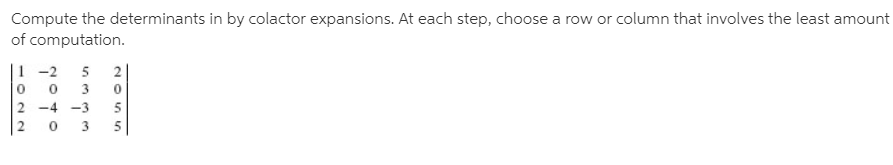 Compute the determinants in by colactor expansions. At each step, choose a row or column that involves the least amount
of computation.
2
3
-3
3.
1022
