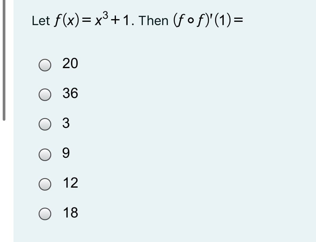 Let f(x)= x³+1. Then (fof)'(1)=
O 20
O 36
3
O 12
O 18
