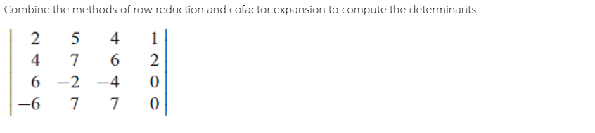 Combine the methods of row reduction and cofactor expansion to compute the determinants
5
4
6.
2
6 -2
-4
-6
