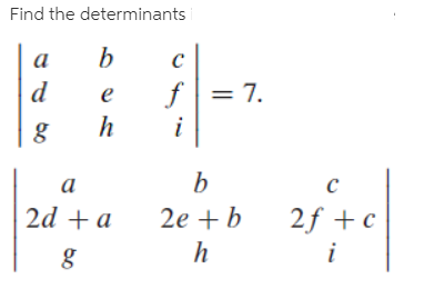 Find the determinants
a
f = 7.
2d + a
2e + b
2f +c
i
е во
