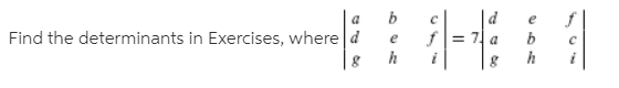 Find the determinants in Exercises, where d
f= 7 a
