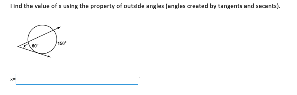 Find the value of x using the property of outside angles (angles created by tangents and secants).
150°
60°
x-
