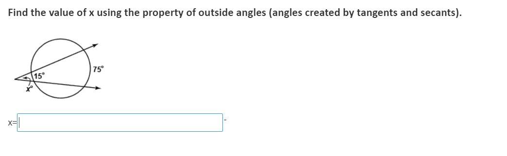 Find the value of x using the property of outside angles (angles created by tangents and secants).
| 75°
15°
