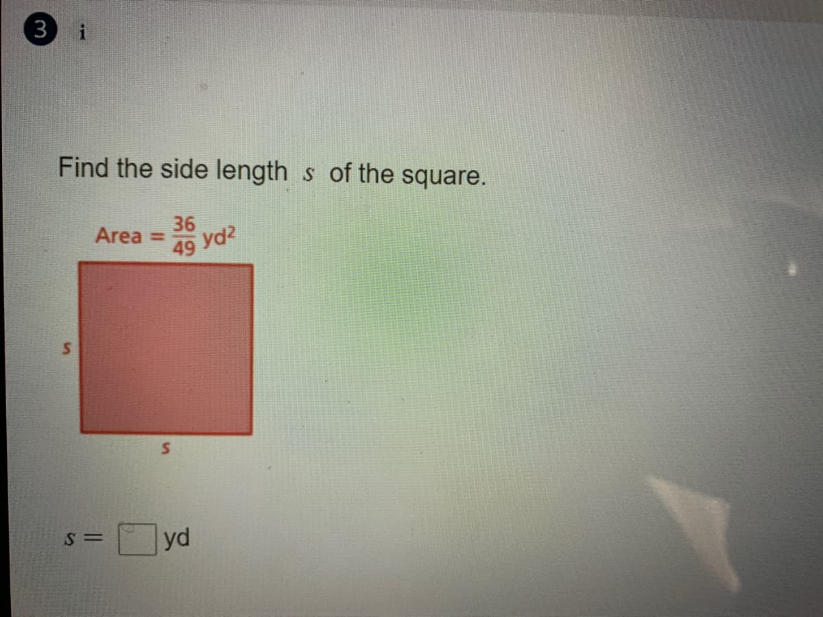 (3
Find the side length s of the square.
36
yd2
Area
%D
49
yd
S=
