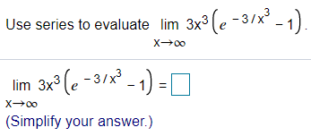 Use series to evaluate lim 3x3 (e -3/x' - 1).
X00
lim 3x° (e -3/x -1) =D
|
X00
(Simplify your answer.)
