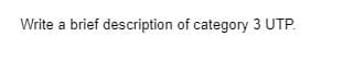 Write a brief description of category 3 UTP.