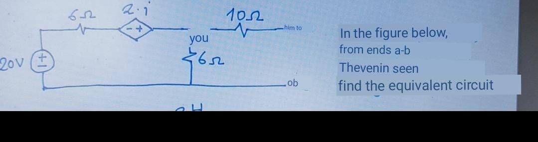 2.1
102
him to
In the figure below,
you
from ends a-b
20v
Thevenin seen
ob
find the equivalent circuit
