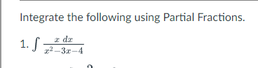 Integrate the following using Partial Fractions.
1. S
a dz
r2-3x-4

