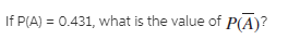 If P(A) = 0.431, what is the value of P(A)?
