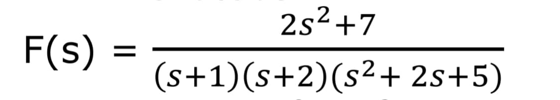 2s²+7
F(s)
(s+1)(s+2)(s²+ 2s+5)
