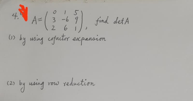 015
A = 3 -69
2
61
(1) by using cofactor expansion
4.
2) by using
row reduction
find det A