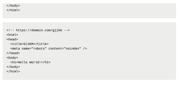 </body>
</html>
<!-- https://domain.com/gjjkm -->
<html>
<head>
<title>GJJKM</title>
<meta name="robots" content="noindex" />
</head>
<body>
<h1>Hello world!</h1>
</body>
</html>