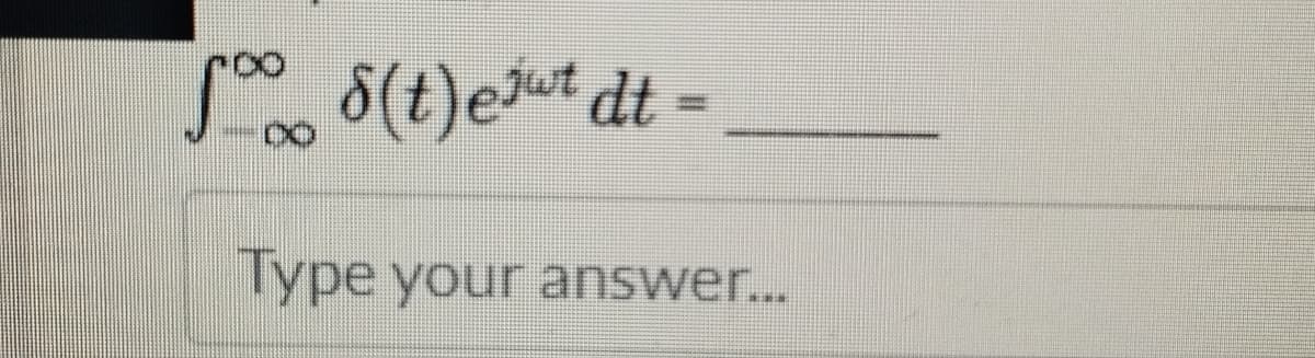 50% 8(t)ejut dt -
Type your answer...