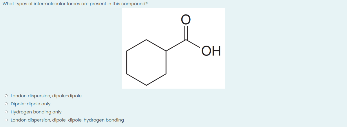 What types of intermolecular forces are present in this compound?
o London dispersion, dipole-dipole
O Dipole-dipole only
o Hydrogen bonding only
o London dispersion, dipole-dipole, hydrogen bonding
OH