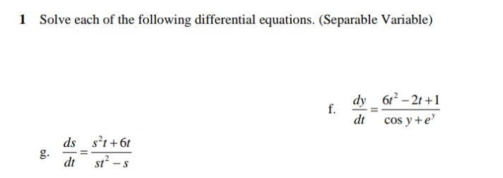 1 Solve each of the following differential equations. (Separable Variable)
dy 612- 21 +1
f.
dt cos y +e
ds s't+6t
g.
dt
st? -s
