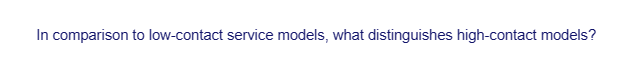 In comparison to low-contact service models, what distinguishes high-contact models?