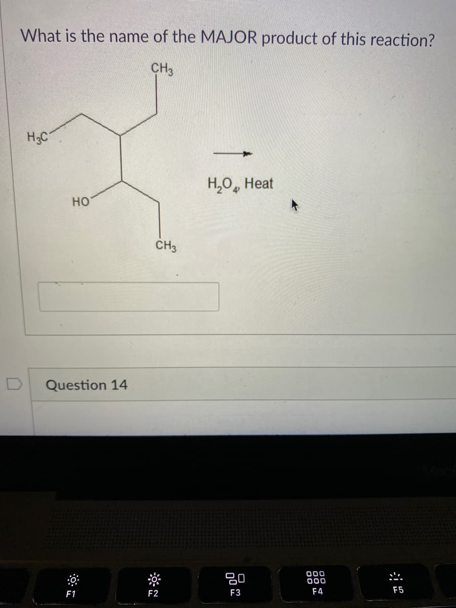 What is the name of the MAJOR product of this reaction?
CH3
H3C
H,0, Heat
HO
CH3
Question 14
20
000
000
F1
F2
F3
F4
F5
