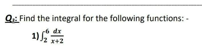 Q:: Find the integral for the following functions: -
6 dx
2 x+2
