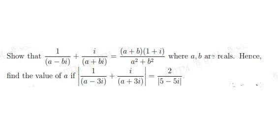 (a + b) (1+ i)
a2 + 62
1
Show that
where a, b are reals. Hence,
(a – bi)
(a + bi)
1
i
find the value of a if
(а - 3і)
(а + 3і)
5 – 5i|
