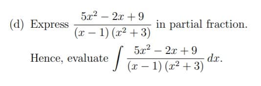 5x2 – 2x + 9
(d) Еxpress
in partial fraction.
(x – 1) (x² + 3)
5x2 – 2x + 9
dx.
-
Hence, evaluate
J (x – 1) (x² + 3)
