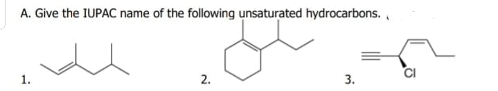 A. Give the IUPAC name of the following unsaturated hydrocarbons. ,
CI
1.
2.
3.
