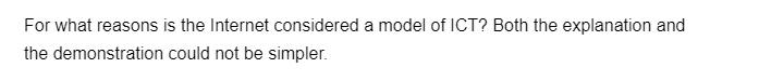 For what reasons is the Internet considered a model of ICT? Both the explanation and
the demonstration
could not be simpler.