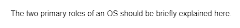 The two primary roles of an OS should be briefly explained here.