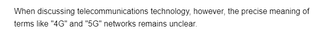 When discussing telecommunications technology, however, the precise meaning of
terms like "4G" and "5G" networks remains unclear.