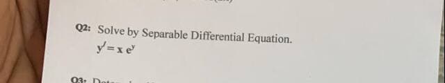 Q2: Solve by Separable Differential Equation.
y=xe
03: Dot
